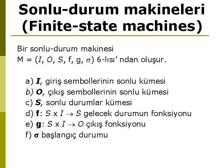 Sonlu-durum makineleri (Finite-state machines) Bir sonlu-durum makinesi M = (I, O, S, f, g, Sonlu-durum makineleri (Finite-state machines) Bir sonlu-durum makinesi M = (I, O, S, f, g,