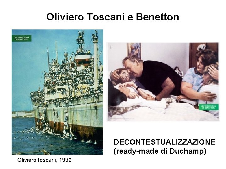 Oliviero Toscani e Benetton DECONTESTUALIZZAZIONE (ready-made di Duchamp) Oliviero toscani, 1992 