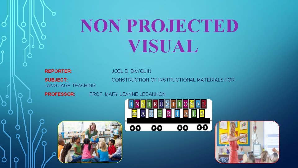 NON PROJECTED VISUAL REPORTER: JOEL D. BAYQUIN SUBJECT: LANGUAGE TEACHING CONSTRUCTION OF INSTRUCTIONAL MATERIALS