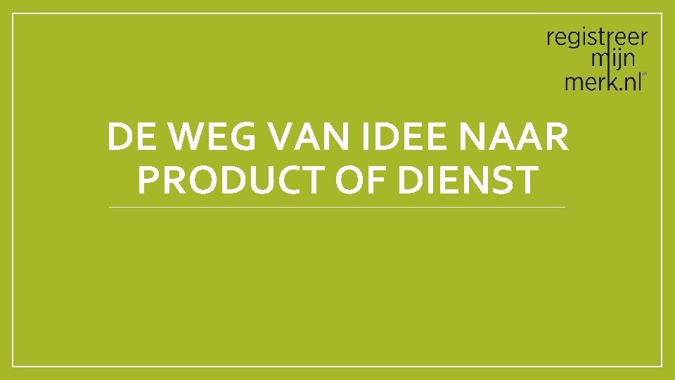 DE WEG VAN IDEE NAAR PRODUCT OF DIENST 