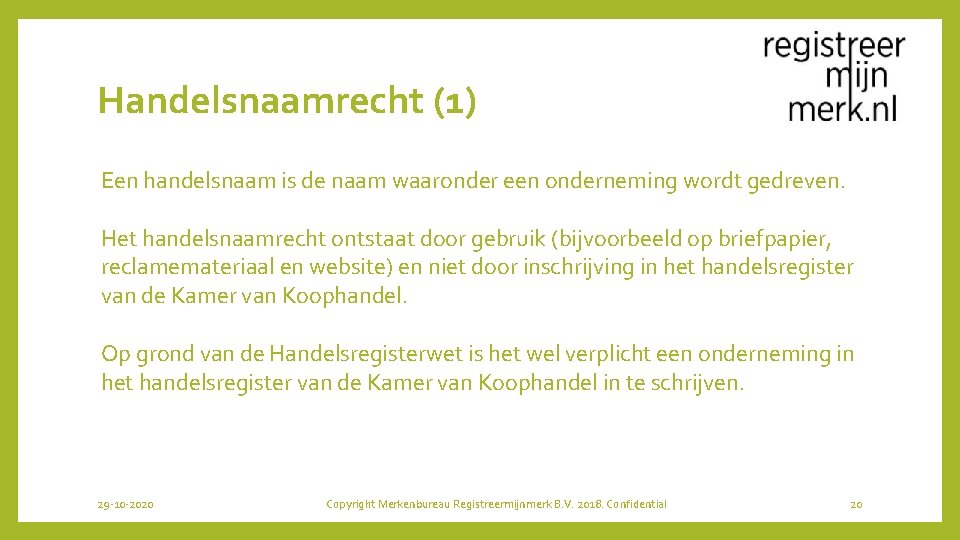 Handelsnaamrecht (1) Een handelsnaam is de naam waaronder een onderneming wordt gedreven. Het handelsnaamrecht