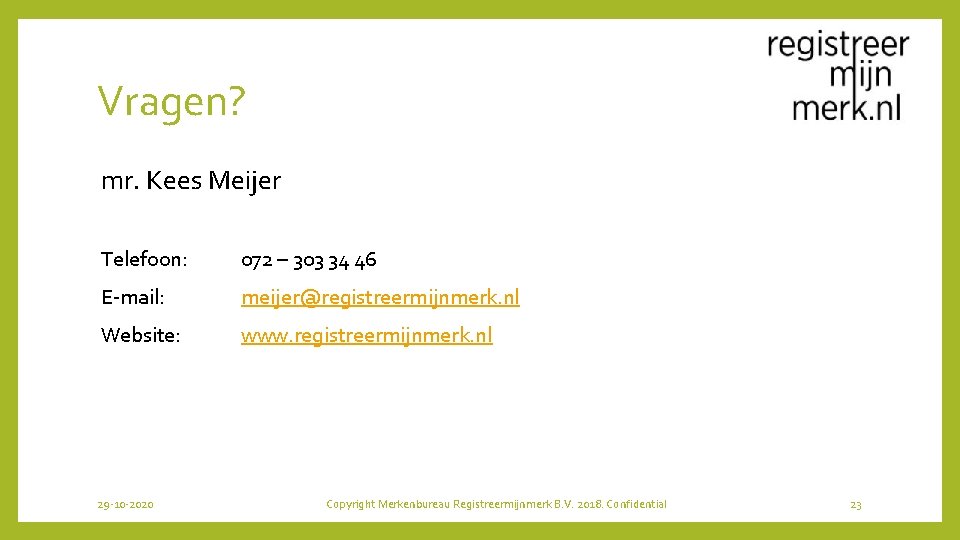 Vragen? mr. Kees Meijer Telefoon: 072 – 303 34 46 E-mail: meijer@registreermijnmerk. nl Website: