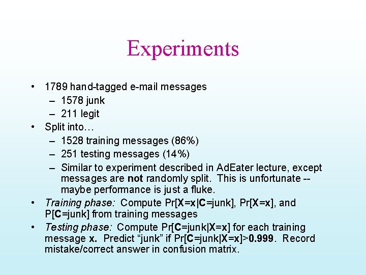 Experiments • 1789 hand-tagged e-mail messages – 1578 junk – 211 legit • Split