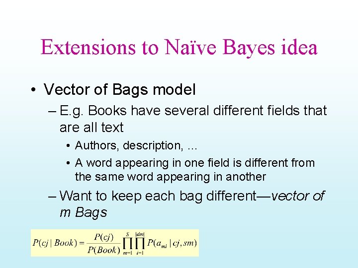 Extensions to Naïve Bayes idea • Vector of Bags model – E. g. Books