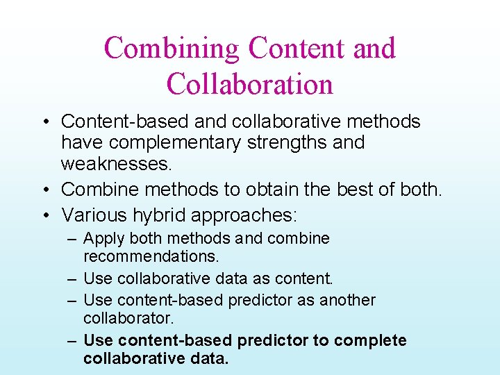 Combining Content and Collaboration • Content-based and collaborative methods have complementary strengths and weaknesses.