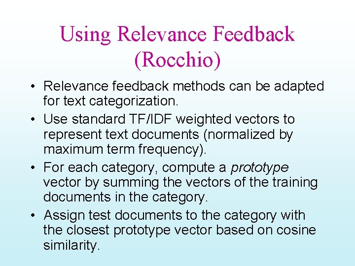 Using Relevance Feedback (Rocchio) • Relevance feedback methods can be adapted for text categorization.