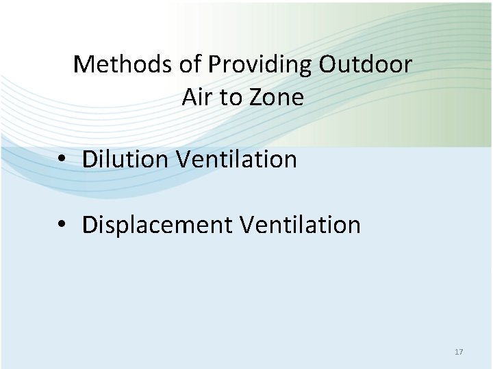 Methods of Providing Outdoor Air to Zone • Dilution Ventilation • Displacement Ventilation 17