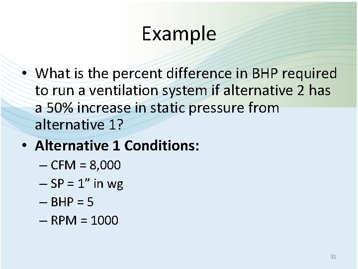 Example • What is the percent difference in BHP required to run a ventilation