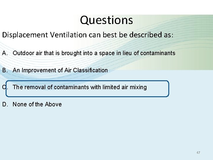 Questions Displacement Ventilation can best be described as: A. Outdoor air that is brought