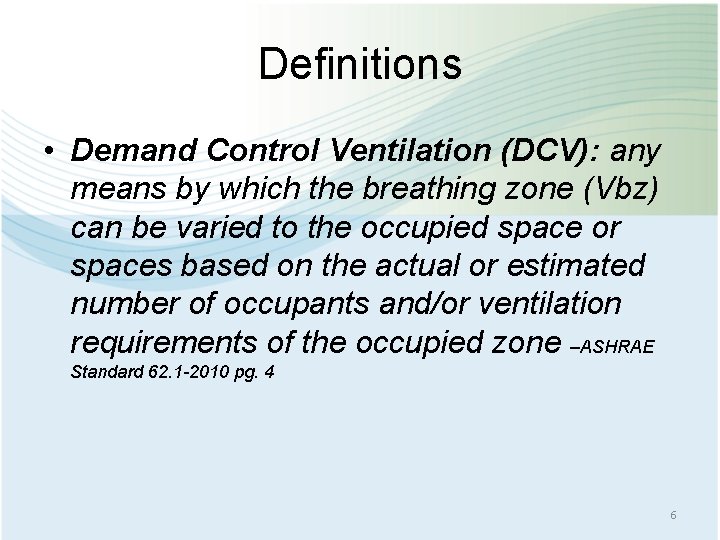 Definitions • Demand Control Ventilation (DCV): any means by which the breathing zone (Vbz)