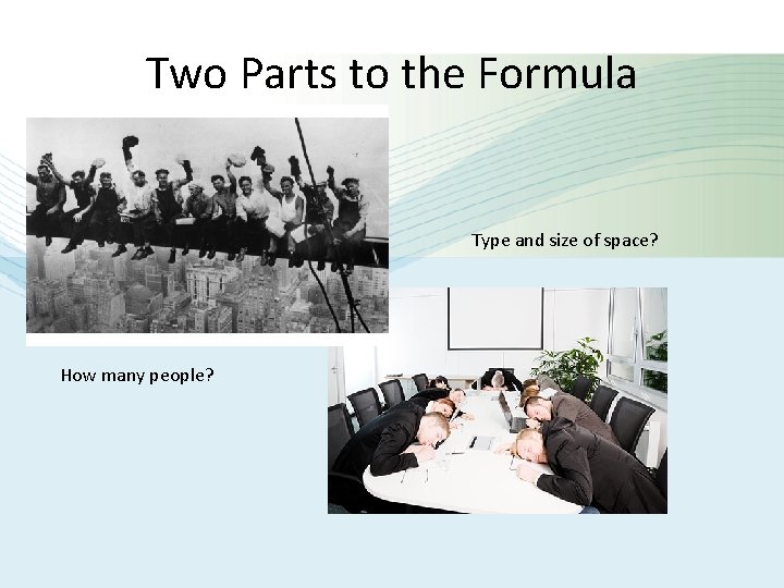 Two Parts to the Formula Type and size of space? How many people? 