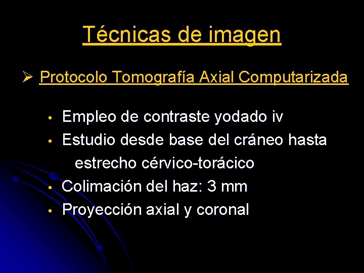 Técnicas de imagen Ø Protocolo Tomografía Axial Computarizada • • Empleo de contraste yodado