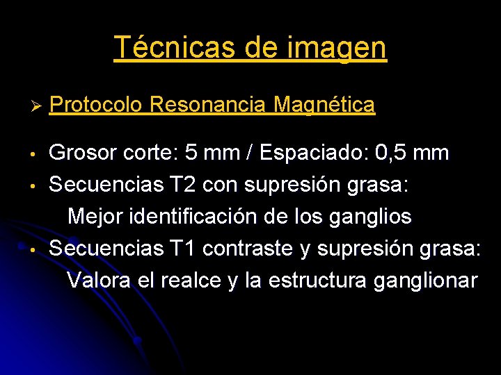 Técnicas de imagen Ø Protocolo Resonancia Magnética • Grosor corte: 5 mm / Espaciado: