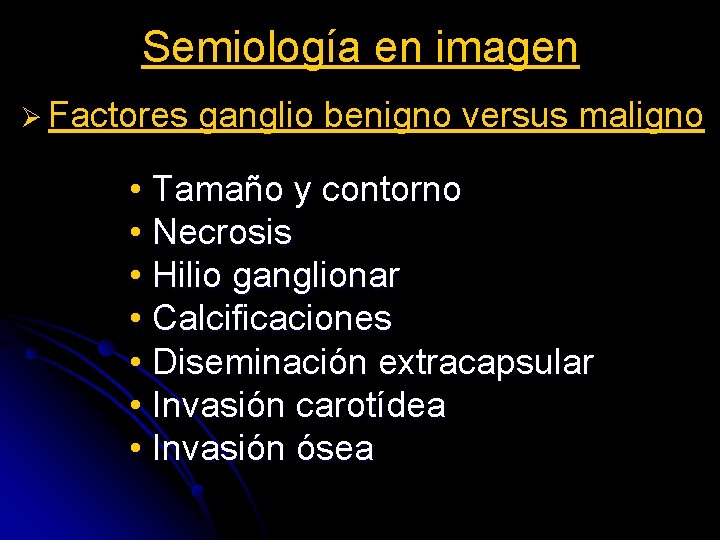 Semiología en imagen Ø Factores ganglio benigno versus maligno • Tamaño y contorno •