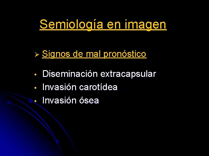 Semiología en imagen Ø Signos de mal pronóstico • Diseminación extracapsular Invasión carotídea Invasión