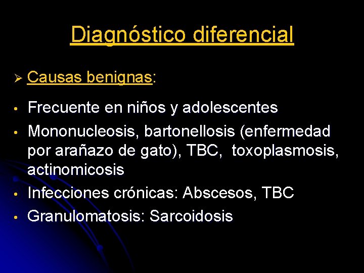 Diagnóstico diferencial Ø Causas benignas: • Frecuente en niños y adolescentes Mononucleosis, bartonellosis (enfermedad