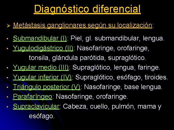 Diagnóstico diferencial Ø Metástasis ganglionares según su localización: • Submandibular (I): Piel, gl. submandibular,
