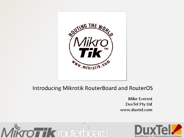 Introducing Mikrotik Router. Board and Router. OS Mike Everest Dux. Tel Pty Ltd www.