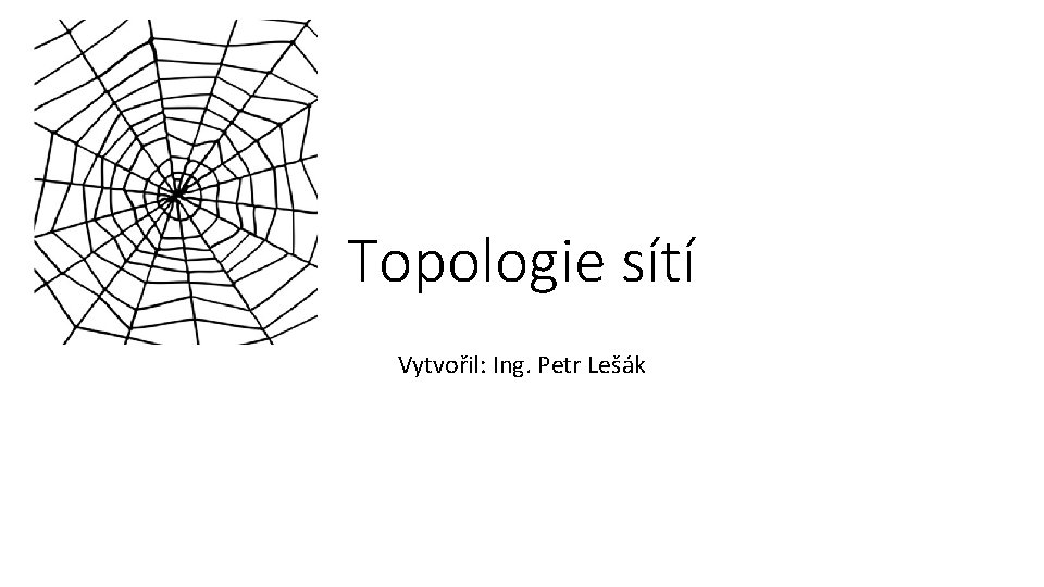 Topologie sítí Vytvořil: Ing. Petr Lešák 