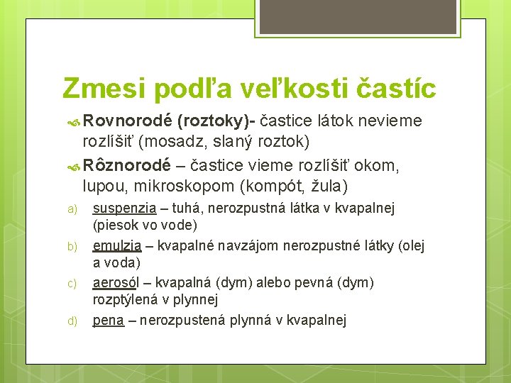 Zmesi podľa veľkosti častíc Rovnorodé (roztoky)- častice látok nevieme rozlíšiť (mosadz, slaný roztok) Rôznorodé