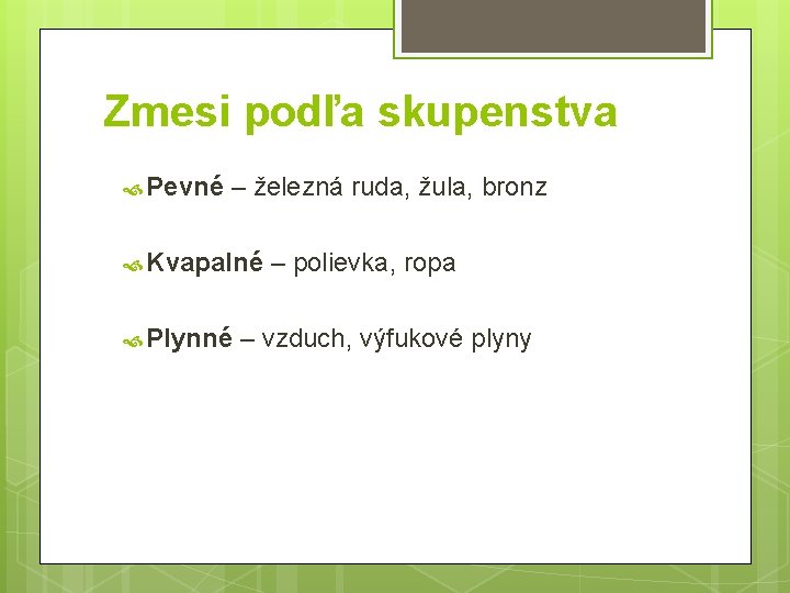 Zmesi podľa skupenstva Pevné – železná ruda, žula, bronz Kvapalné – polievka, ropa Plynné