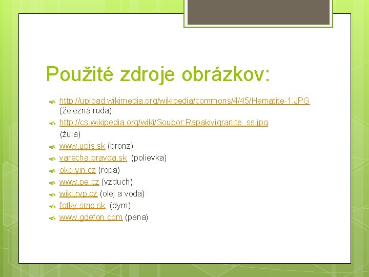 Použité zdroje obrázkov: http: //upload. wikimedia. org/wikipedia/commons/4/45/Hematite-1. JPG (železná ruda) http: //cs. wikipedia. org/wiki/Soubor: