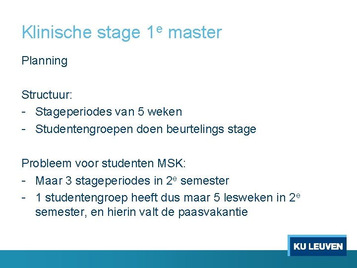 Klinische stage 1 e master Planning Structuur: - Stageperiodes van 5 weken - Studentengroepen