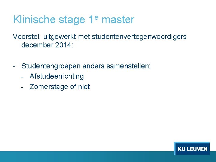 Klinische stage 1 e master Voorstel, uitgewerkt met studentenvertegenwoordigers december 2014: - Studentengroepen anders