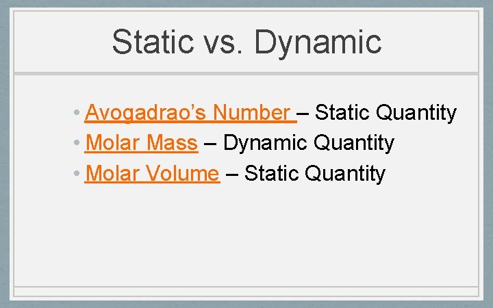 Static vs. Dynamic • Avogadrao’s Number – Static Quantity • Molar Mass – Dynamic