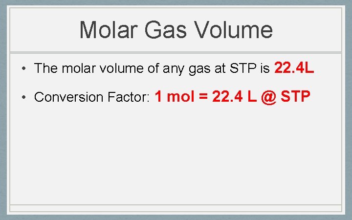 Molar Gas Volume • The molar volume of any gas at STP is 22.