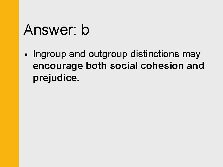 Answer: b § Ingroup and outgroup distinctions may encourage both social cohesion and prejudice.