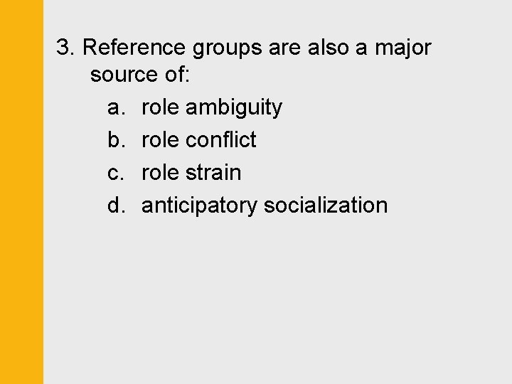3. Reference groups are also a major source of: a. role ambiguity b. role