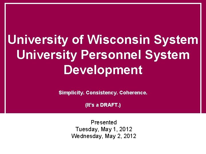 University of Wisconsin System University Personnel System Development Simplicity. Consistency. Coherence. (It’s a DRAFT.