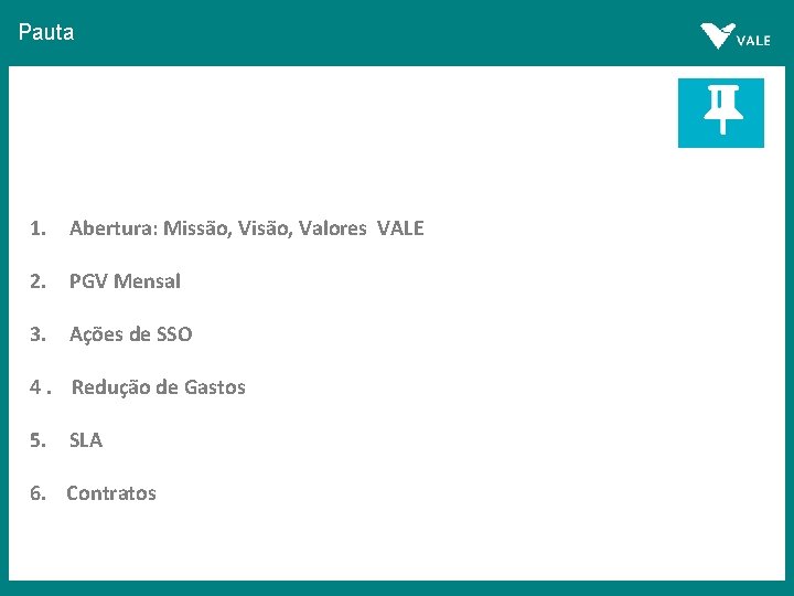 Pauta 1. Abertura: Missão, Visão, Valores VALE 2. PGV Mensal 3. Ações de SSO