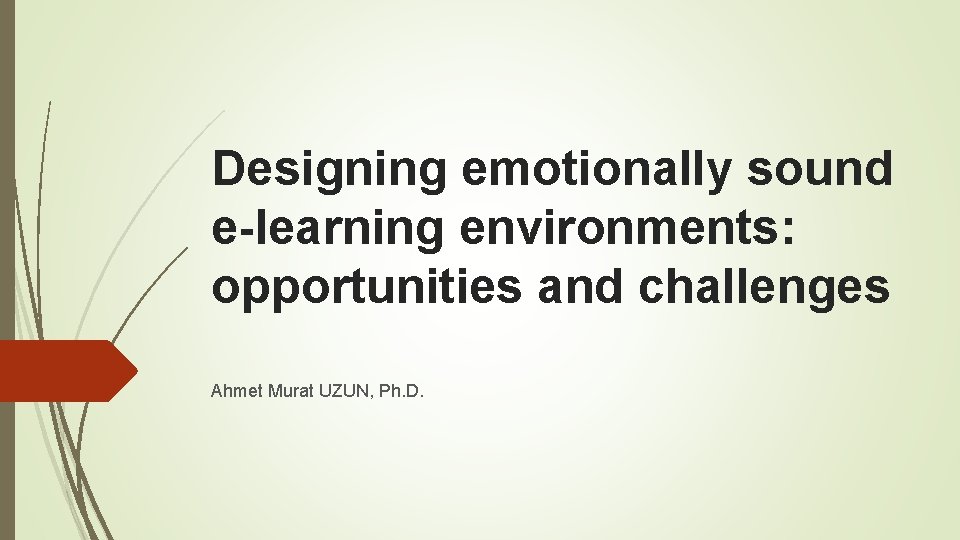 Designing emotionally sound e-learning environments: opportunities and challenges Ahmet Murat UZUN, Ph. D. 