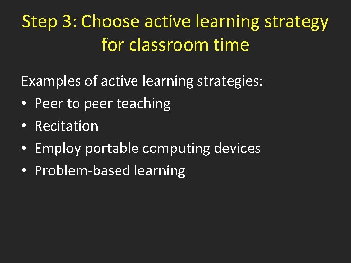 Step 3: Choose active learning strategy for classroom time Examples of active learning strategies:
