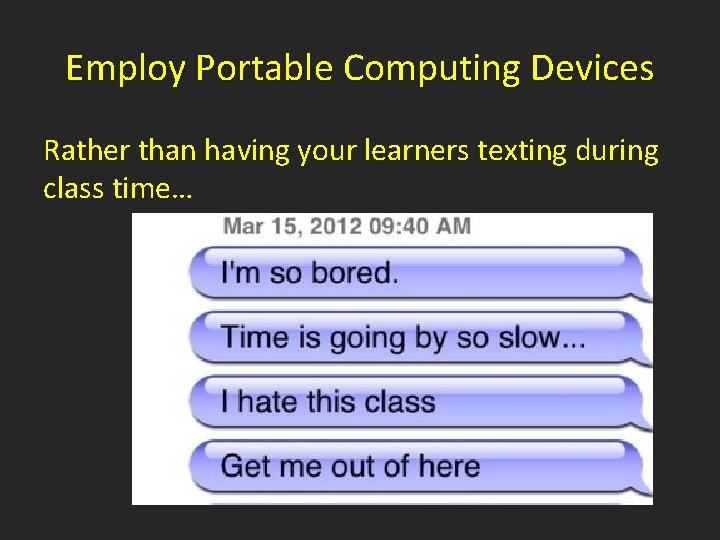 Employ Portable Computing Devices Rather than having your learners texting during class time… 
