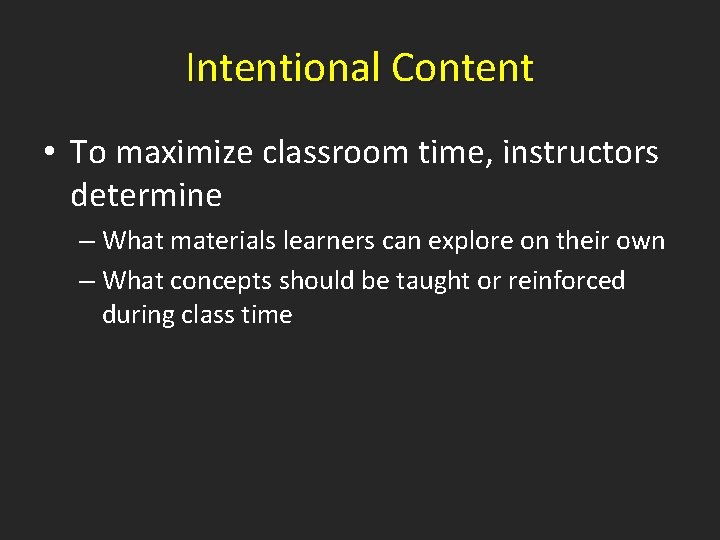 Intentional Content • To maximize classroom time, instructors determine – What materials learners can