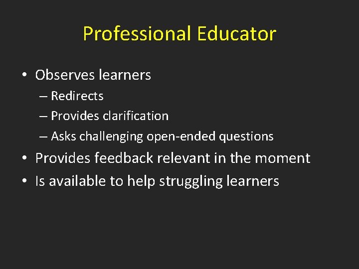 Professional Educator • Observes learners – Redirects – Provides clarification – Asks challenging open-ended