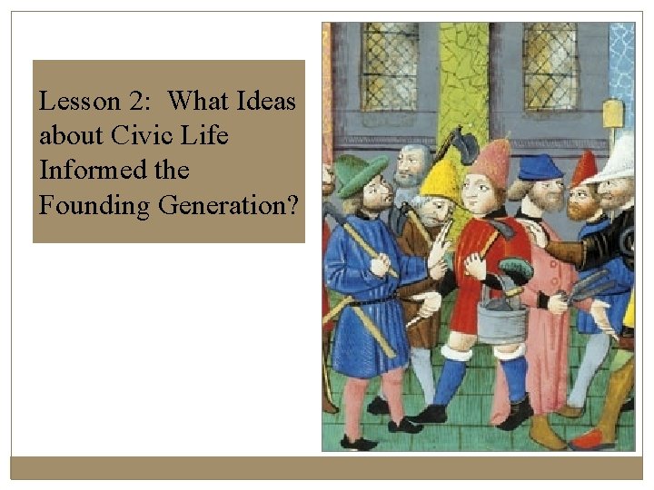 Lesson 2: What Ideas about Civic Life Informed the Founding Generation? 