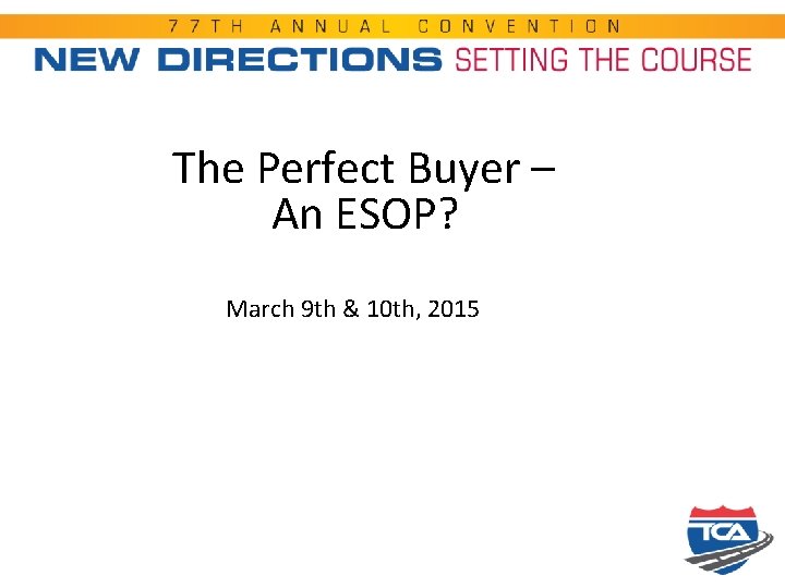 The Perfect Buyer – An ESOP? March 9 th & 10 th, 2015 