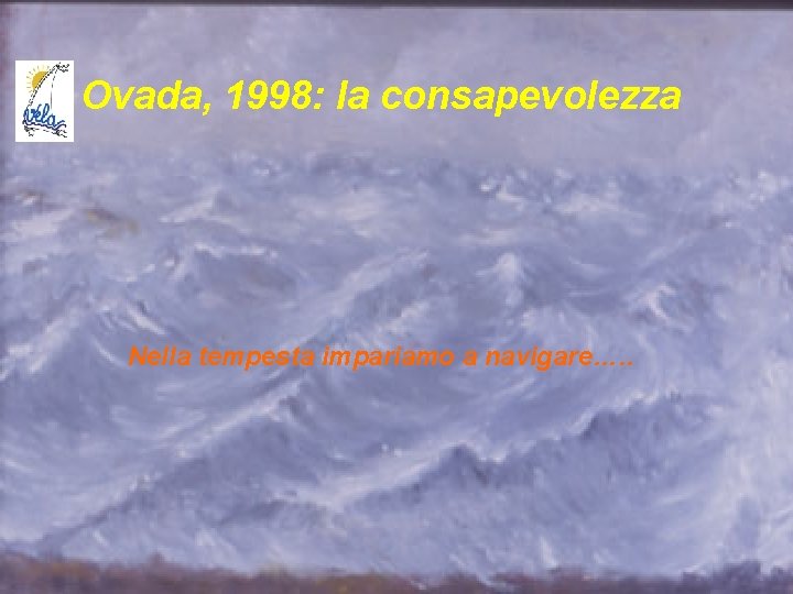 Ovada, 1998: la consapevolezza Nella tempesta impariamo a navigare…. . 