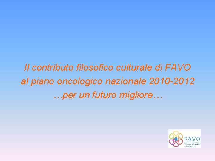 Il contributo filosofico culturale di FAVO al piano oncologico nazionale 2010 -2012 …per un