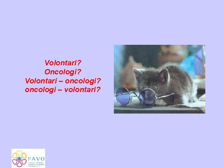 Volontari? Oncologi? Volontari – oncologi? oncologi – volontari? 