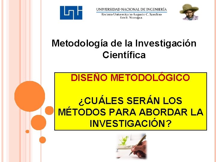 Metodología de la Investigación Científica DISEÑO METODOLÓGICO ¿CUÁLES SERÁN LOS MÉTODOS PARA ABORDAR LA