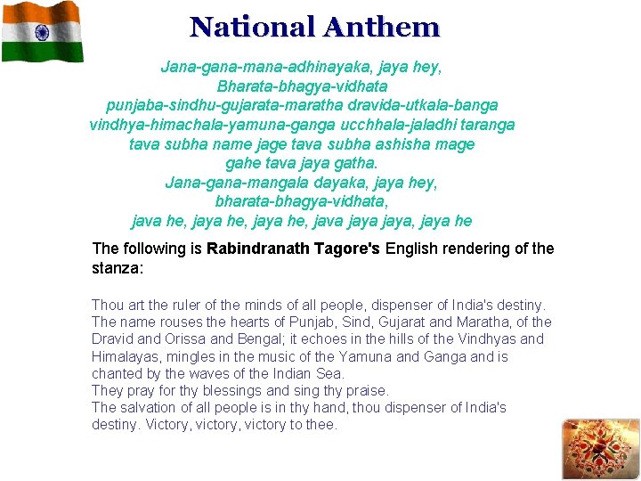 National Anthem Jana-gana-mana-adhinayaka, jaya hey, Bharata-bhagya-vidhata punjaba-sindhu-gujarata-maratha dravida-utkala-banga vindhya-himachala-yamuna-ganga ucchhala-jaladhi taranga tava subha name