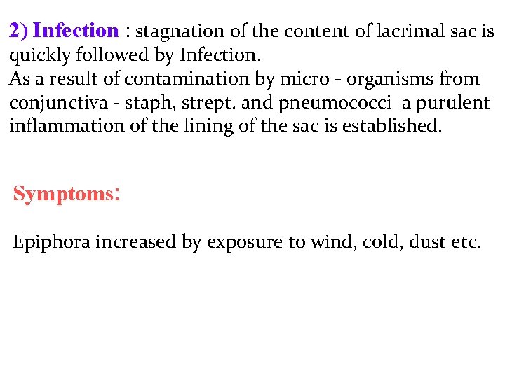 2) Infection : stagnation of the content of lacrimal sac is quickly followed by