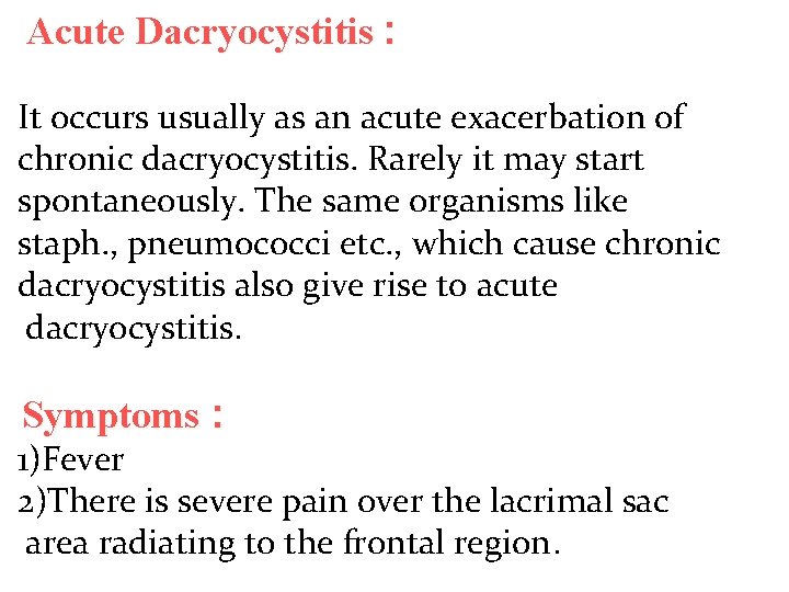 Acute Dacryocystitis : It occurs usually as an acute exacerbation of chronic dacryocystitis. Rarely