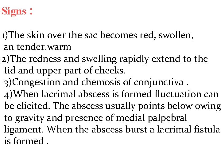 Signs : 1)The skin over the sac becomes red, swollen, an tender. warm 2)The