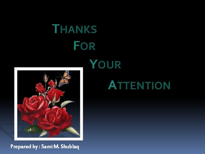 THANKS FOR YOUR ATTENTION Prepared by : Sami M. Shublaq 